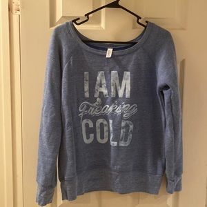 “I am freaking cold” sweatshirt